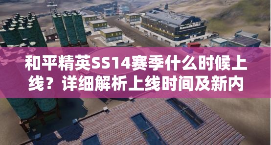 和平精英SS14赛季什么时候上线？详细解析上线时间及新内容