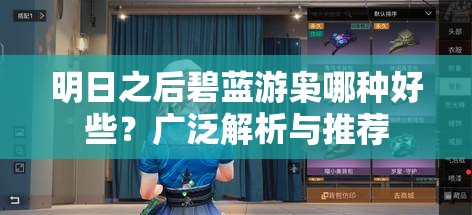 明日之后碧蓝游枭哪种好些？广泛解析与推荐