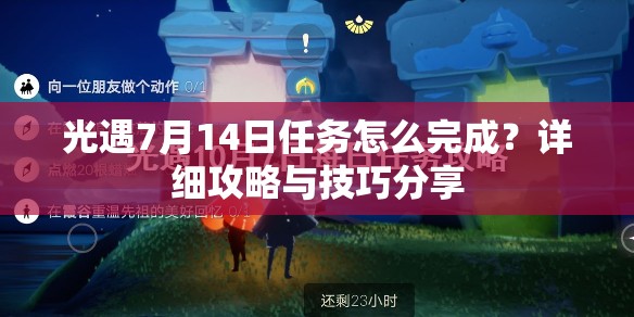 光遇7月14日任务怎么完成？详细攻略与技巧分享