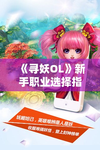 《寻妖OL》新手职业选择指南：如何挑选最适合的职业