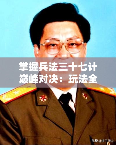 掌握兵法三十七计巅峰对决：玩法全解析