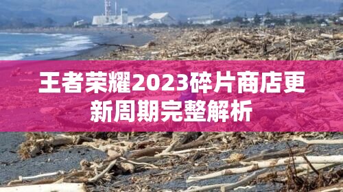 王者荣耀2023碎片商店更新周期完整解析