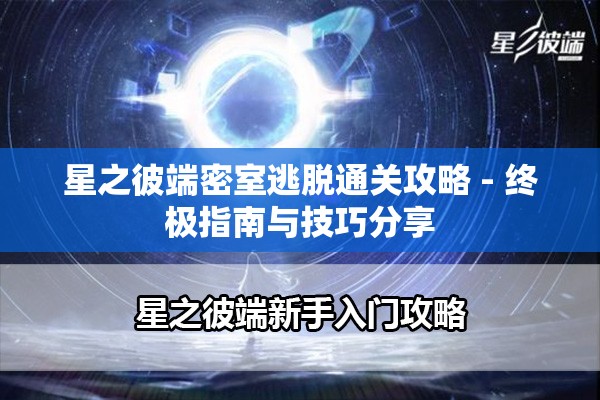 星之彼端密室逃脱通关攻略 - 终极指南与技巧分享