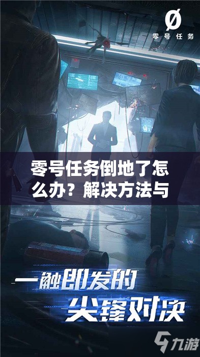 零号任务倒地了怎么办？解决方法与应对策略