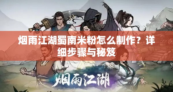 烟雨江湖蜀南米粉怎么制作？详细步骤与秘笈