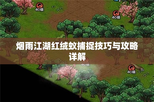 烟雨江湖红绒蚁捕捉技巧与攻略详解