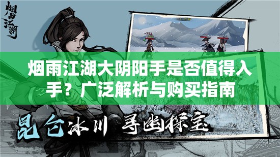 烟雨江湖大阴阳手是否值得入手？广泛解析与购买指南