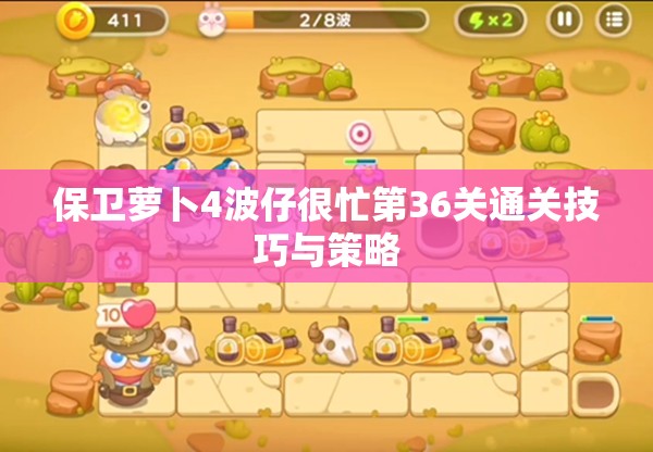 保卫萝卜4波仔很忙第36关通关技巧与策略