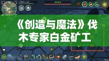 《创造与魔法》伐木专家白金矿工合成全攻略