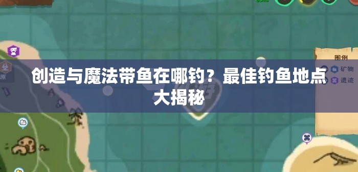 创造与魔法带鱼在哪钓？最佳钓鱼地点大揭秘