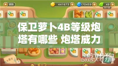 保卫萝卜4B等级炮塔有哪些 炮塔威力介绍 - 详细解析