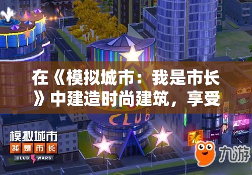 在《模拟城市：我是市长》中建造时尚建筑，享受闪耀青春时光