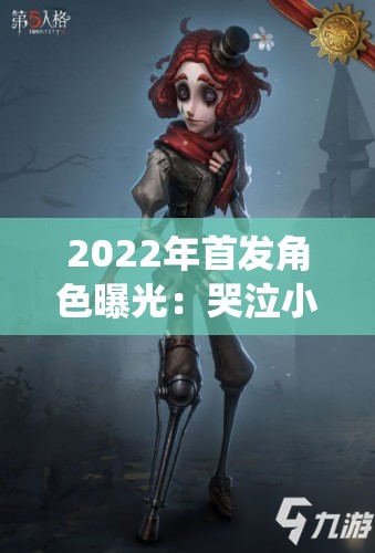 2022年首发角色曝光：哭泣小丑《第五人格》IDENTITY全新角色系统解析