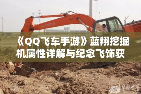 《QQ飞车手游》蓝翔挖掘机属性详解与纪念飞饰获取攻略