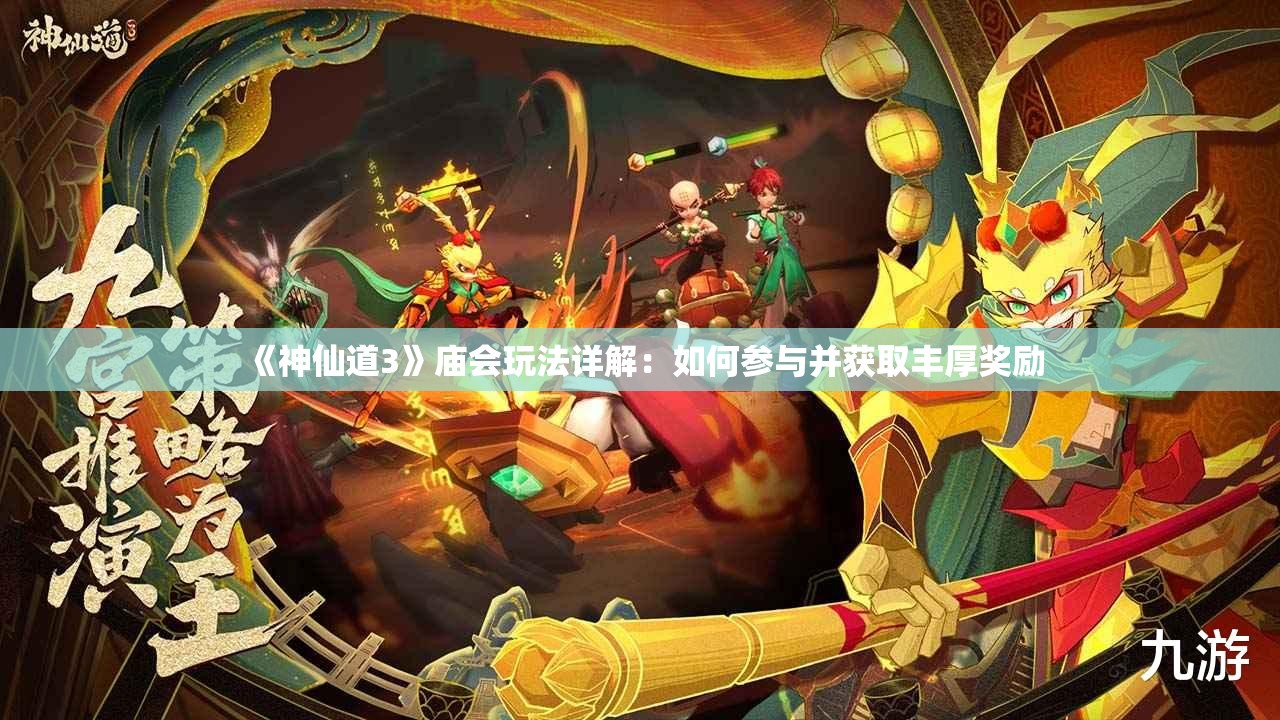 《神仙道3》庙会玩法详解：如何参与并获取丰厚奖励