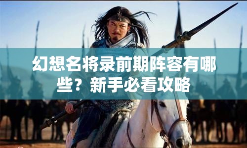 幻想名将录前期阵容有哪些？新手必看攻略