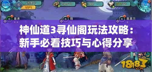 神仙道3寻仙阁玩法攻略：新手必看技巧与心得分享