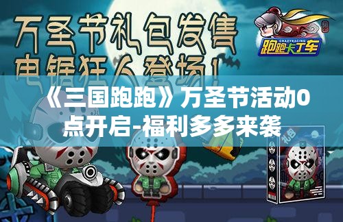 《三国跑跑》万圣节活动0点开启-福利多多来袭